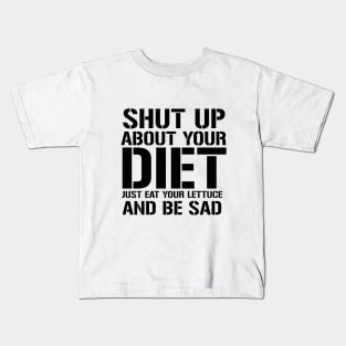 Shut up about Your Diet Just Eat Your Lettuce And Be Sad Kids T-Shirt